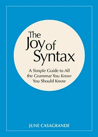 the Joy of Syntax: A Simple Guide to All Grammar You Know Should