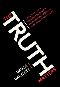 The Truth Matters: A Citizen's Guide to Separating Facts from Lies and Stopping Fake News Its Tracks