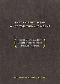 That Doesn't Mean What You Think It Means: The 150 Most Commonly Misused Words and Their Tangled Histories