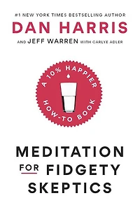 Meditation for Fidgety Skeptics: A 10% Happier How-to Book