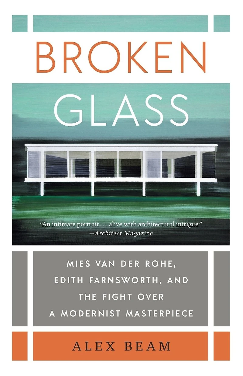 Broken Glass: Mies van der Rohe, Edith Farnsworth, and the Fight Over a Modernist Masterpiece