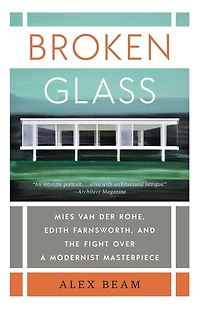 Broken Glass: Mies van der Rohe, Edith Farnsworth, and the Fight Over a Modernist Masterpiece