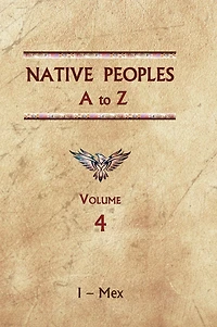 Native Peoples A to Z (Volume Three): A Reference Guide to Native Peoples of the Western Hemisphere
