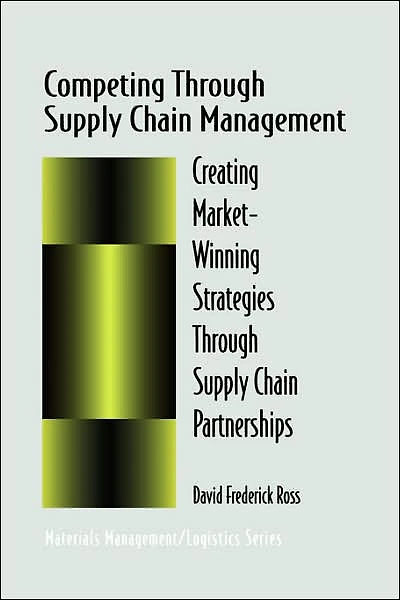 Competing Through Supply Chain Management: Creating Market-Winning Strategies Partnerships