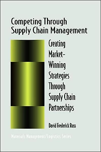 Competing Through Supply Chain Management: Creating Market-Winning Strategies Partnerships