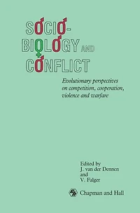 Sociobiology and Conflict: Evolutionary perspectives on competition, cooperation, violence warfare