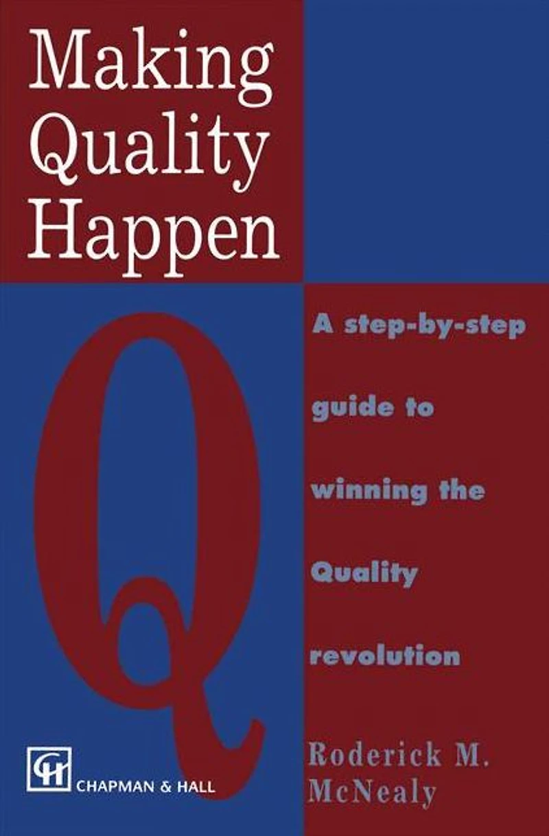 Making Quality Happen: A Step By Step Guide to Winning the Quality Revolution