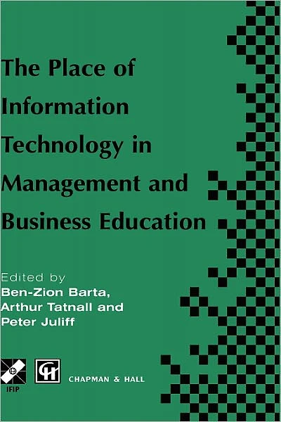 the Place of Information Technology Management and Business Education: TC3 WG3.4 International Conference on Education 8-12th July 1996, Melbourne, Australia