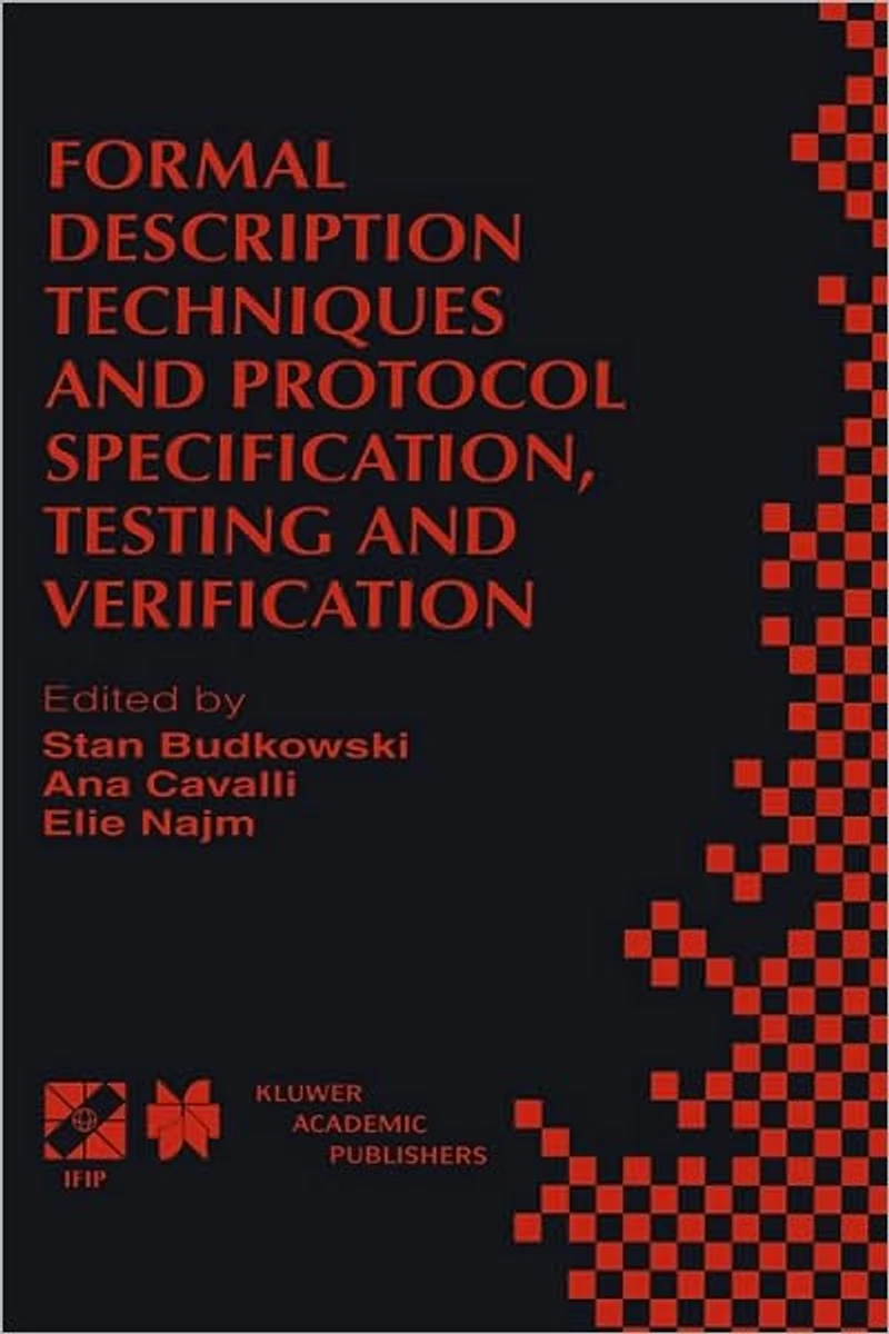 Formal Description Techniques and Protocol Specification, Testing Verification: FORTE XI/PSTV XVIII'98 IFIP TC6 WG6.1 Joint International Conference on for Distributed Systems Communication Protocols (FORTE XI) Pr