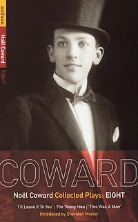 Coward Plays: 8: I'll Leave it to You; The Young Idea; This Was a Man