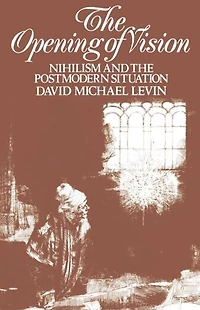 the Opening of Vision: Nihilism and Postmodern Situation