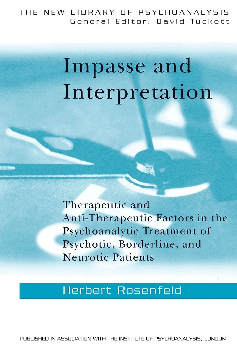 Impasse and Interpretation: Therapeutic Anti-Therapeutic Factors the Psychoanalytic Treatment of Psychotic, Borderline, Neurotic Patients