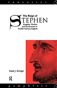 The Reign of Stephen: Kingship, Warfare and Government Twelfth-Century England