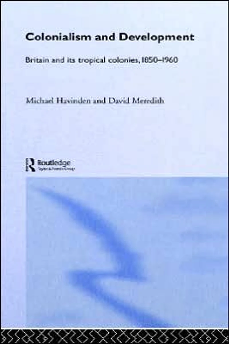 Colonialism and Development: Britain its Tropical Colonies, 1850-1960