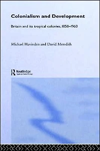 Colonialism and Development: Britain its Tropical Colonies, 1850-1960