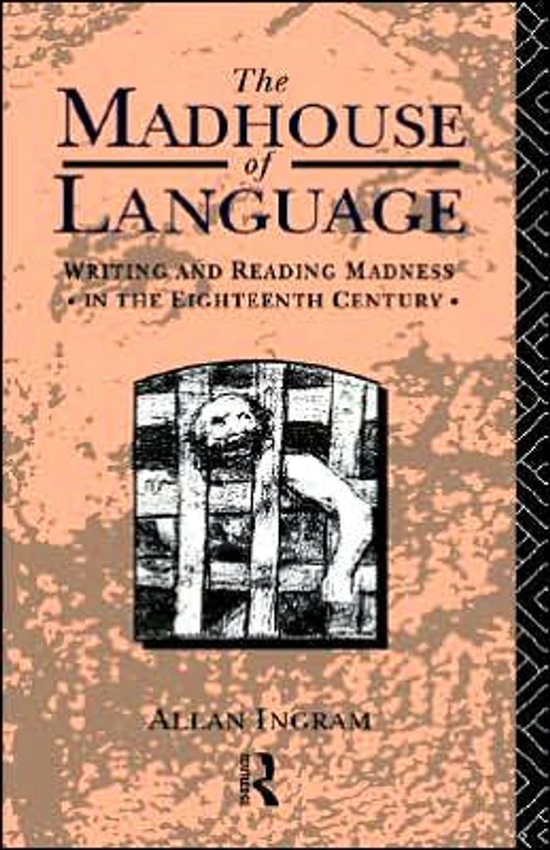the Madhouse of Language: Writing and Reading Madness Eighteenth Century