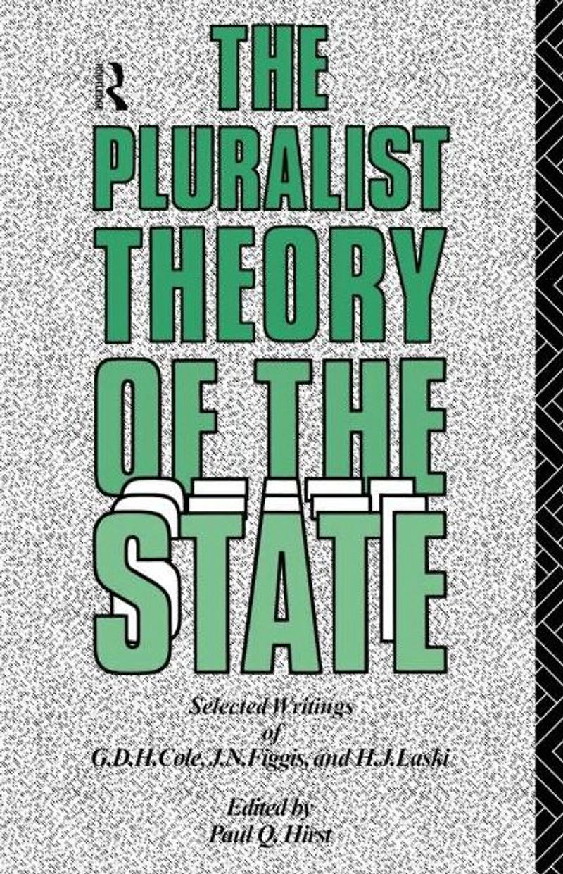 the Pluralist Theory of State: Selected Writings G.D.H. Cole, J.N. Figgis and H.J. Laski