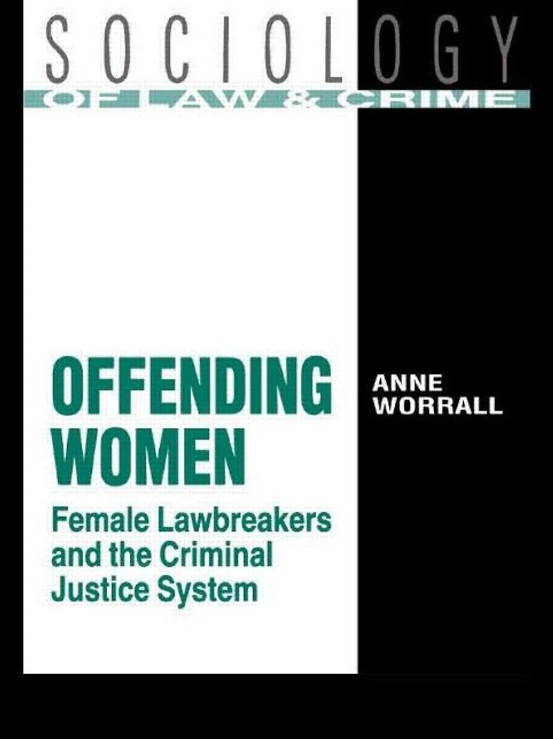 Offending Women: Female Lawbreakers and the Criminal Justice System