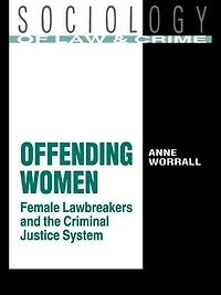 Offending Women: Female Lawbreakers and the Criminal Justice System