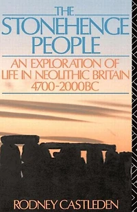 The Stonehenge People: An Exploration of Life Neolithic Britain 4700-2000 BC