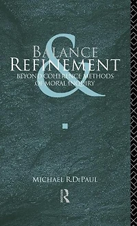 Balance and Refinement: Beyond Coherence Methods of Moral Inquiry