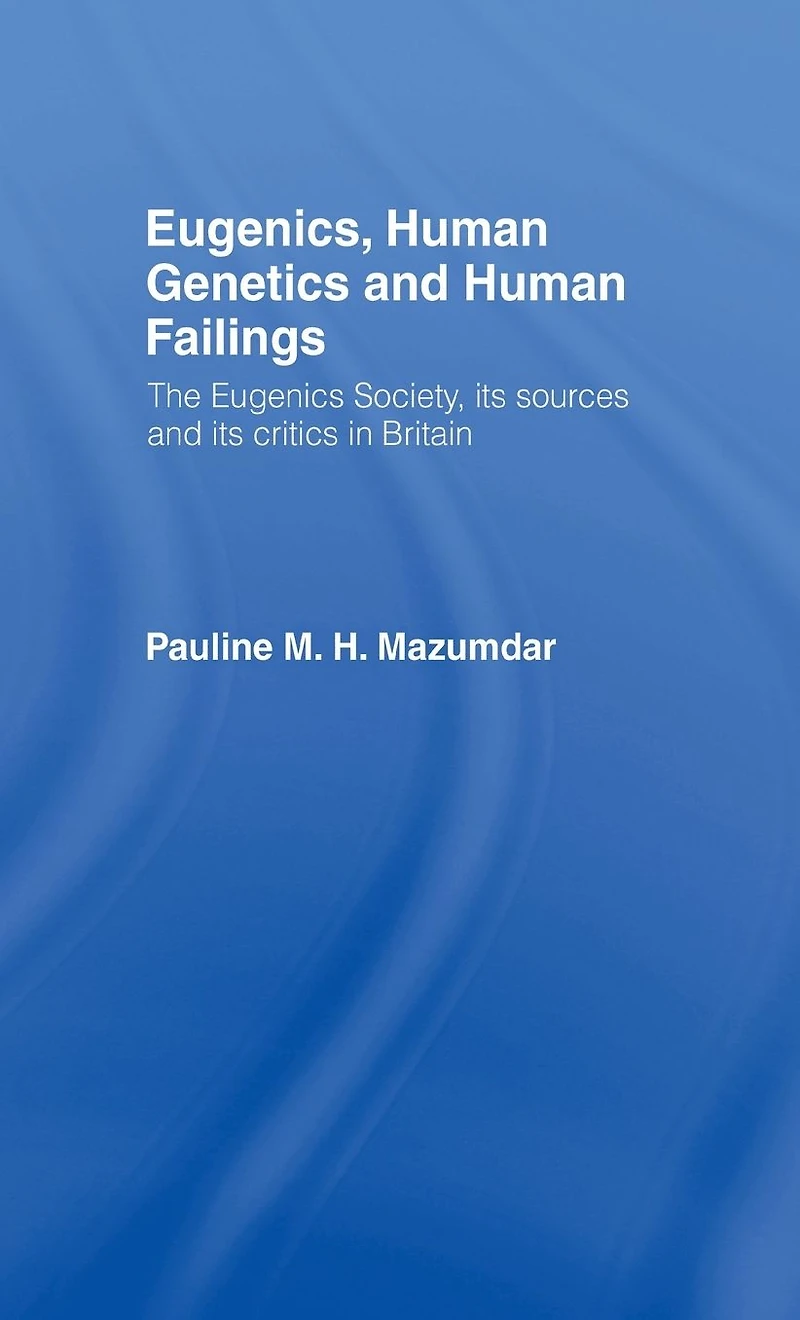 Eugenics, Human Genetics and Failings: The Eugenics Society, its sources critics Britain