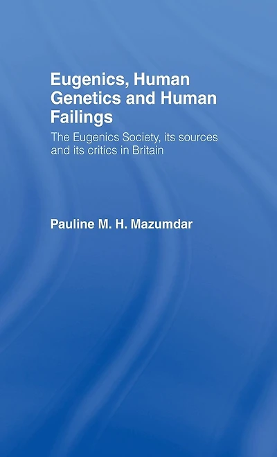 Eugenics, Human Genetics and Failings: The Eugenics Society, its sources critics Britain
