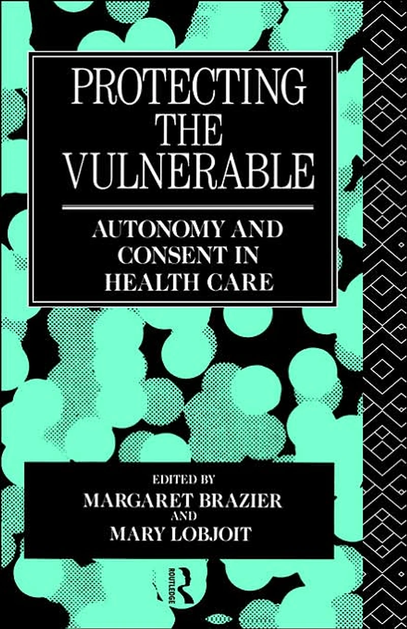 Protecting the Vulnerable: Autonomy and Consent Health Care