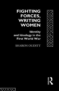 Fighting Forces, Writing Women: Identity and Ideology the First World War