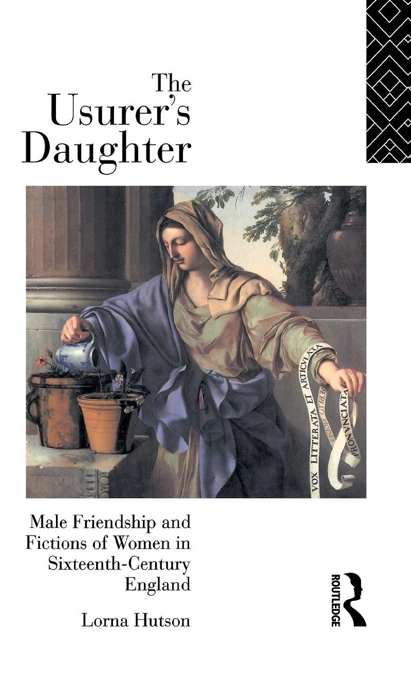 The Usurer's Daughter: Male Friendship and Fictions of Women 16th Century England