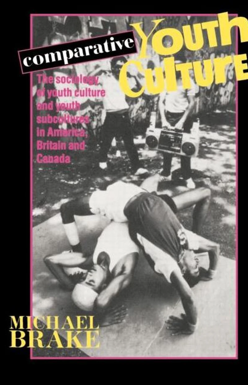 Comparative Youth Culture: The Sociology of Cultures and Subcultures America, Britain Canada