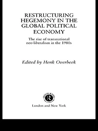 Restructuring Hegemony the Global Political Economy: Rise of Transnational Neo-Liberalism 1980s