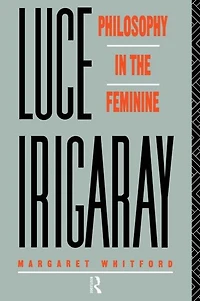 Luce Irigaray: Philosophy the Feminine