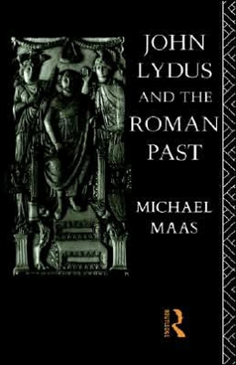 John Lydus and the Roman Past: Antiquarianism Politics Age of Justinian