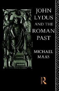 John Lydus and the Roman Past: Antiquarianism Politics Age of Justinian