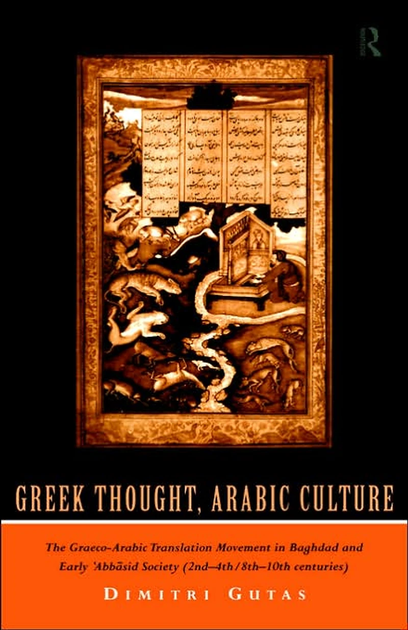Greek Thought, Arabic Culture: The Graeco-Arabic Translation Movement Baghdad and Early 'Abbasaid Society (2nd-4th/5th-10th c.)