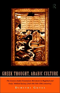 Greek Thought, Arabic Culture: The Graeco-Arabic Translation Movement Baghdad and Early 'Abbasaid Society (2nd-4th/5th-10th c.)