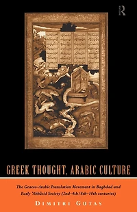 Greek Thought, Arabic Culture: The Graeco-Arabic Translation Movement Baghdad and Early 'Abbasaid Society (2nd-4th/5th-10th c.)