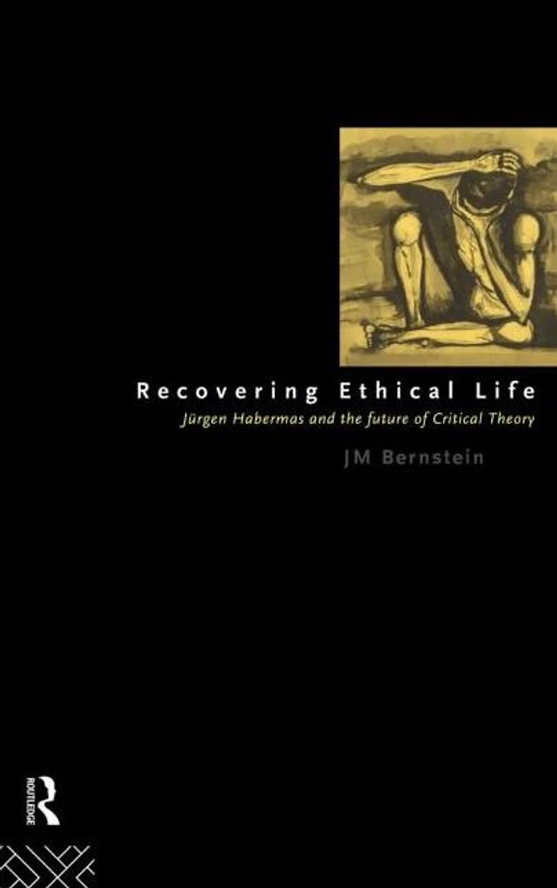Recovering Ethical Life: Jurgen Habermas and the Future of Critical Theory