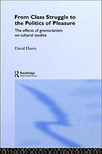 From Class Struggle to The Politics of Pleasure: Effects Gramscianism on Cultural Studies