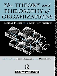 The Theory and Philosophy of Organizations: Critical Issues New Perspectives