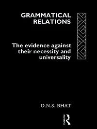Grammatical Relations: The Evidence Against Their Necessity and Universality