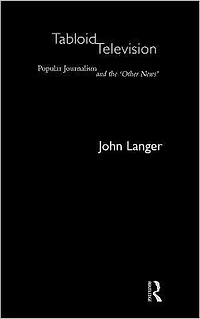 Tabloid Television: Popular Journalism and the 'Other News'