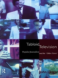 Tabloid Television: Popular Journalism and the 'Other News'