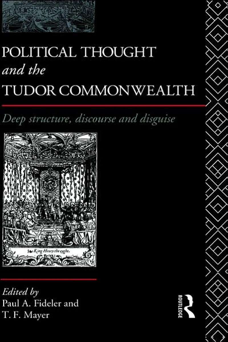 Political Thought and the Tudor Commonwealth: Deep Structure, Discourse Disguise