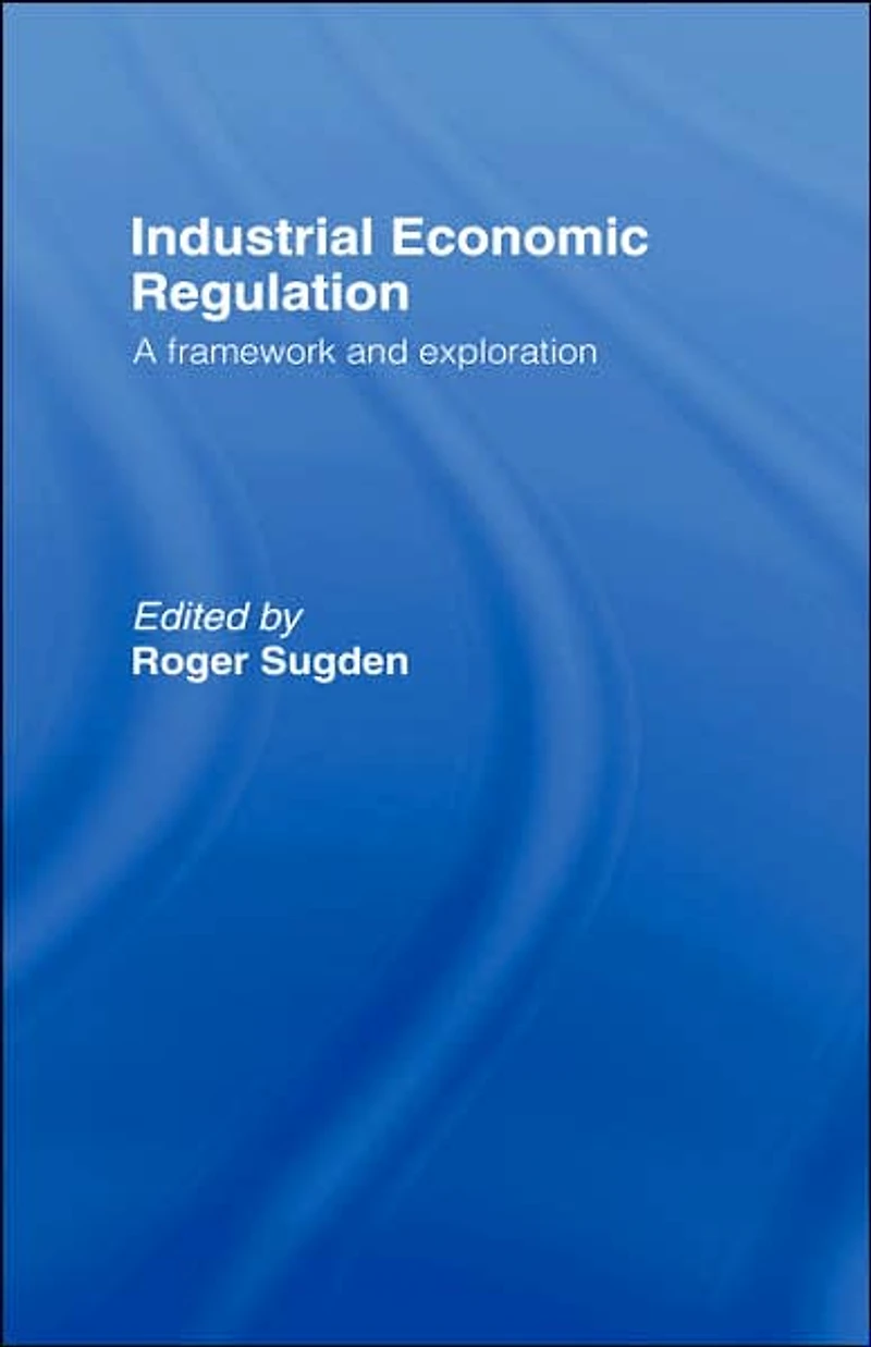 Industrial Economic Regulation: A Framework and Exploration