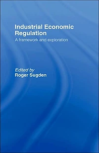 Industrial Economic Regulation: A Framework and Exploration