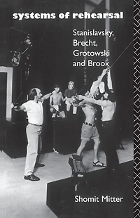 Systems of Rehearsal: Stanislavsky, Brecht, Grotowski, and Brook