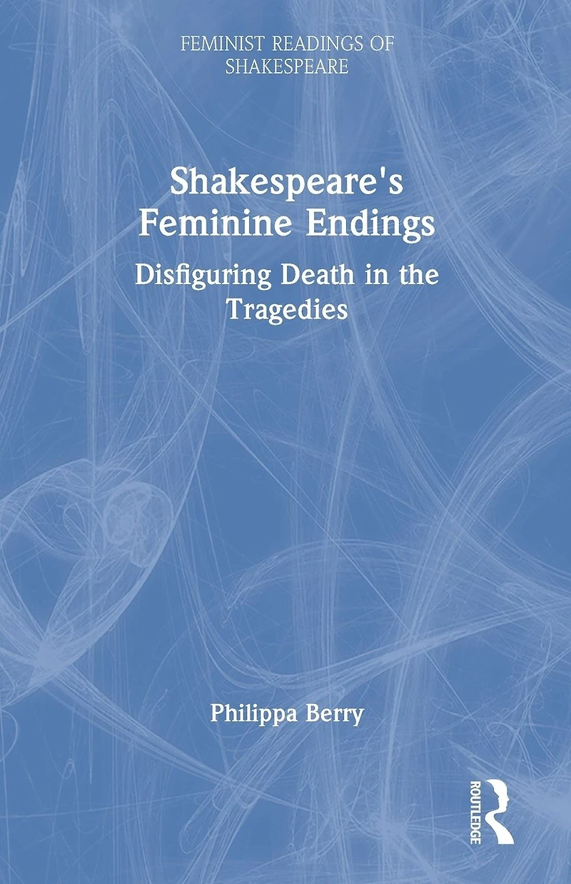 Shakespeare's Feminine Endings: Disfiguring Death the Tragedies