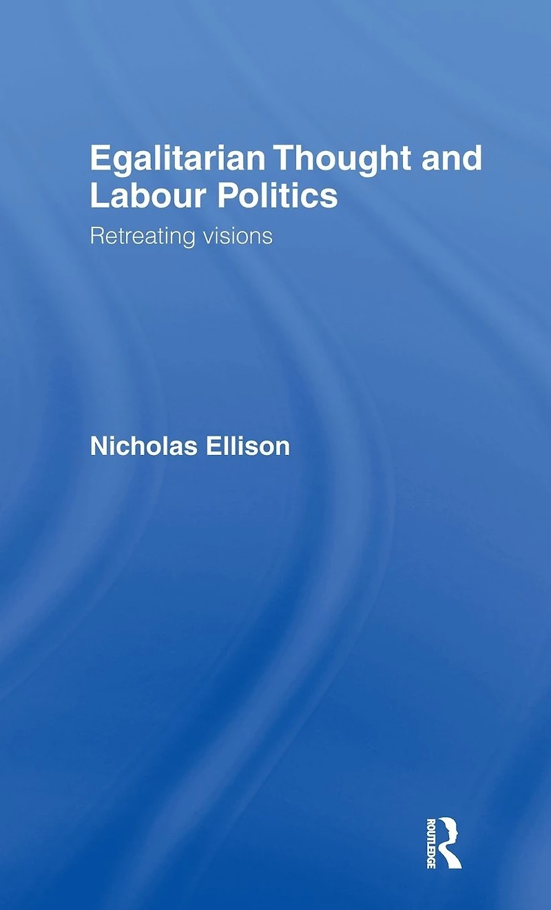 Egalitarian Thought and Labour Politics: Retreating Visions
